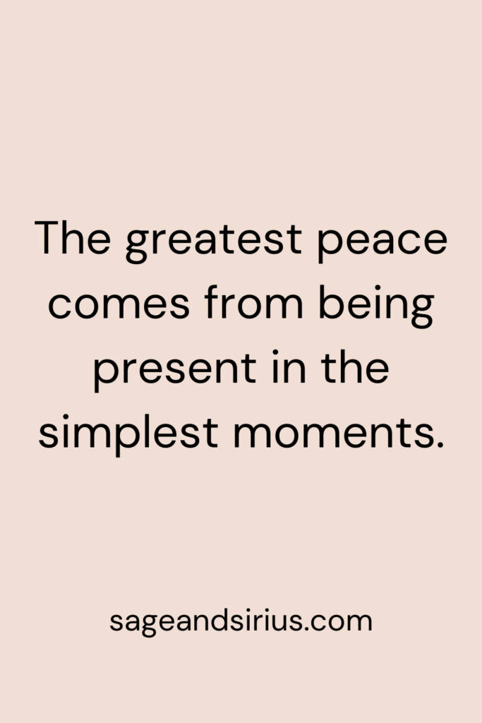 Mindful Living Quote - The greatest peace comes from being present in the simplest moments.