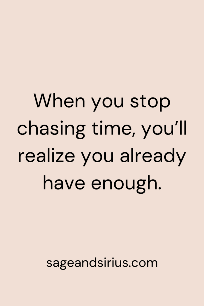 Mindful Living Quote - When you stop chasing time, you’ll realize you already have enough.