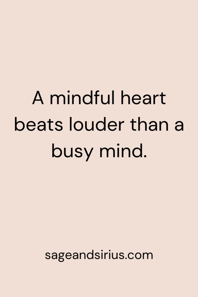 Mindful Living Quote - A mindful heart beats louder than a busy mind.