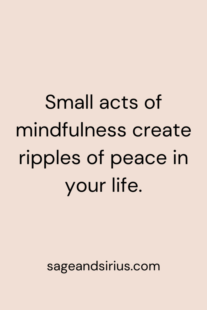 Mindful Living Quote - Small acts of mindfulness create ripples of peace in your life.