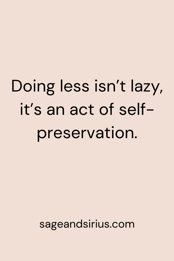 Mindful Living Quote - Doing less isn’t lazy, it’s an act of self-preservation.