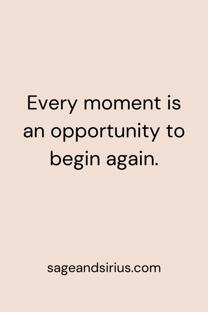 Mindful Living Quote - Every moment is an opportunity to begin again.