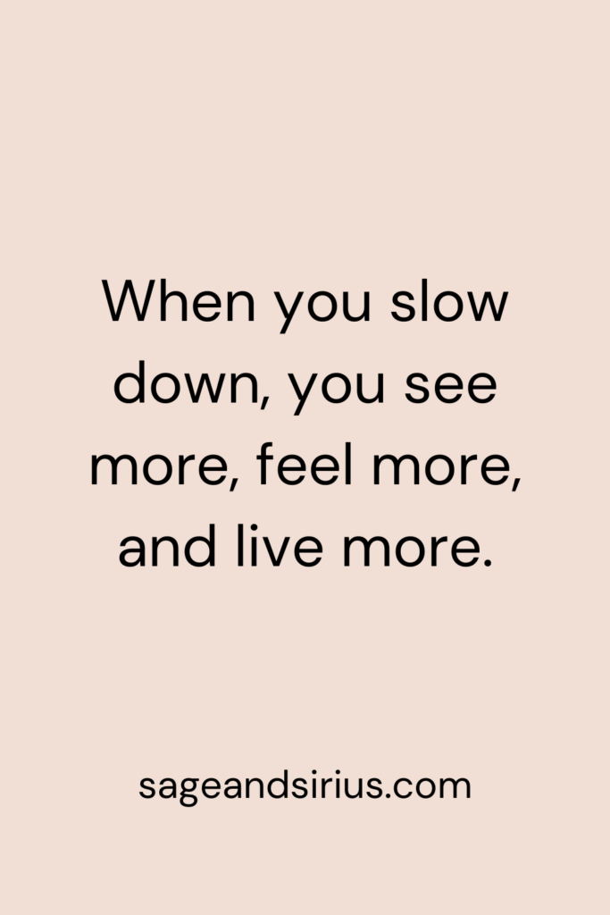 Mindful Living Quote - When you slow down, you see more, feel more, and live more.