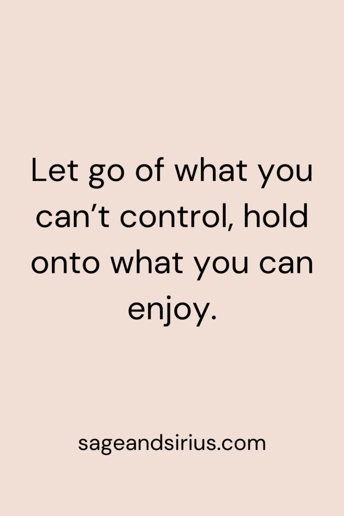 Mindful Living Quote - Let go of what you can’t control, hold onto what you can enjoy