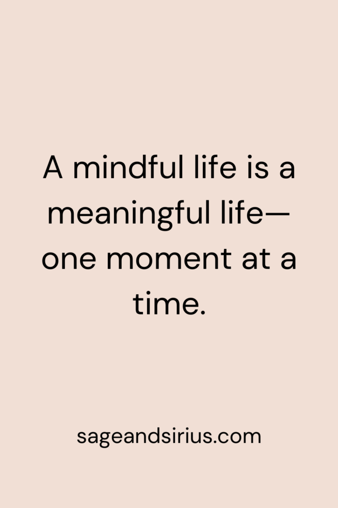 Mindful Living Quote - A mindful life is a meaningful life—one moment at a time.