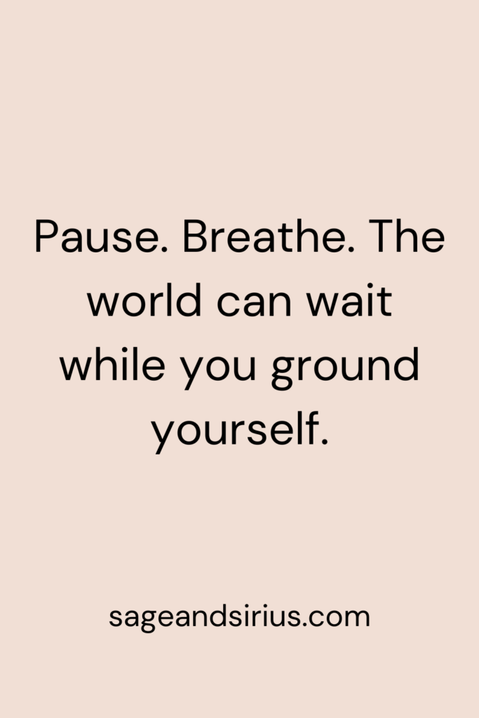 Mindful Living Quote - Pause. Breathe. The world can wait while you ground yourself.