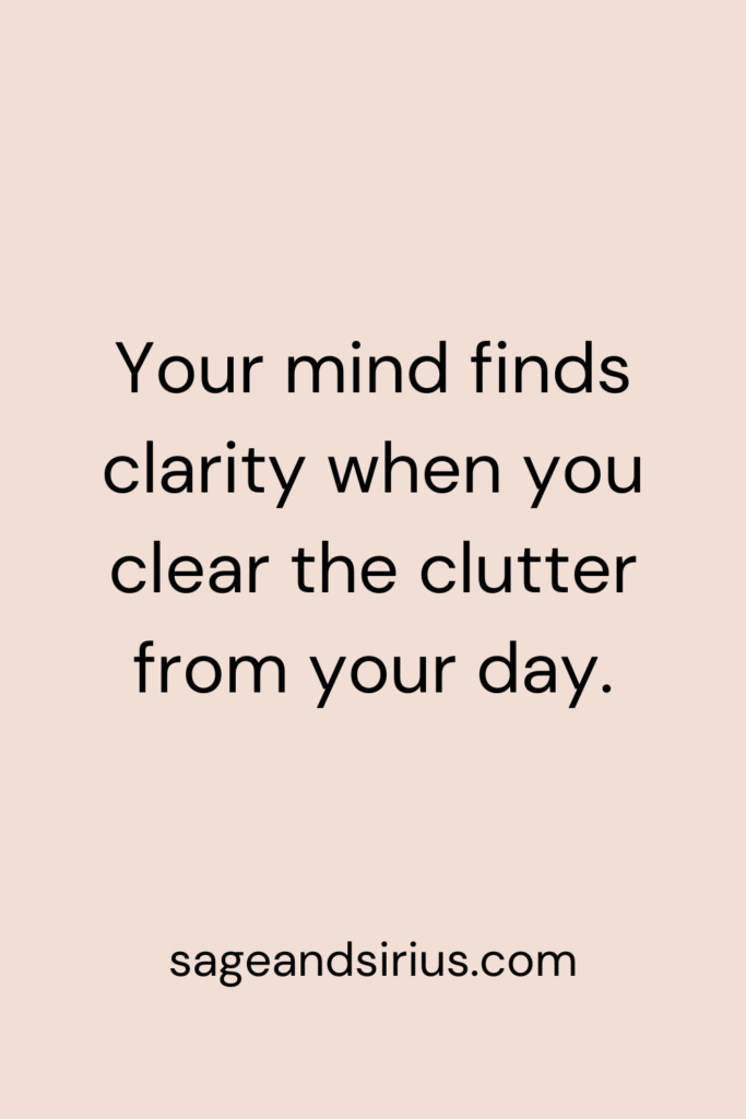 Mindful Living Quote - Your mind finds clarity when you clear the clutter from your day.