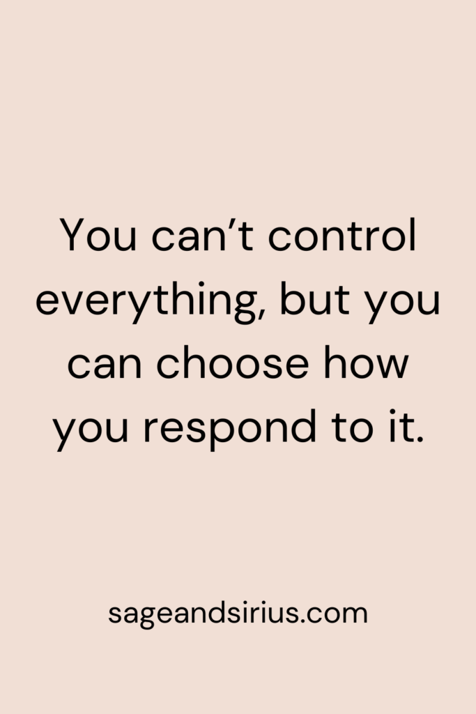 Mindful Living Quote - You can’t control everything, but you can choose how you respond to it.