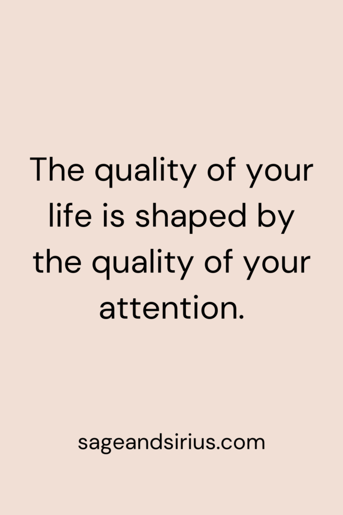 Mindful Living Quote - The quality of your life is shaped by the quality of your attention.