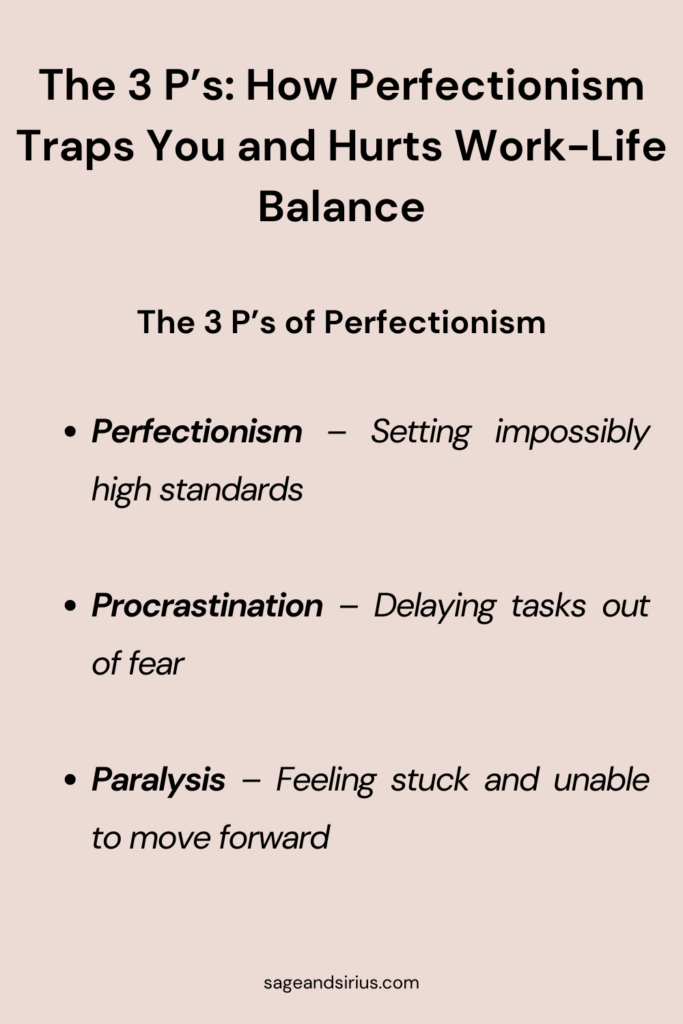 An explanation of the 3 P’s of perfectionism — perfectionism, procrastination, and paralysis — and how they form a cycle that keeps you stuck and disrupts a healthy work life balance.